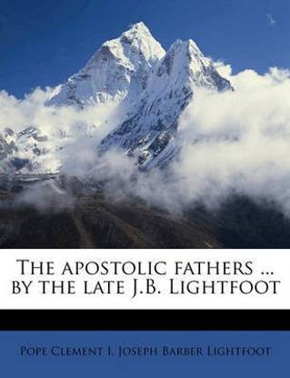 The apostolic fathers ... by the late J.B. Lightfoot Volume pt 2 vol 1
