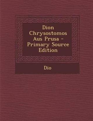 Dion Chrysostomos Aus Prusa - Primary Source Edition