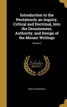 Introduction to the Pentateuch; an Inquiry, Critical and Doctrinal, Into the Genuineness, Authority, and Design of the Mosaic Writings; Volume 2
