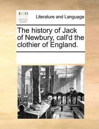 The History of Jack of Newbury, Call'd the Clothier of England.