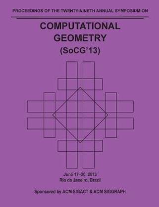 SoCG 13 Proceedings of the 29th Annual Symposium on Computational Geometry