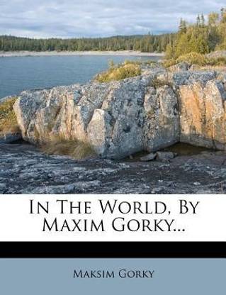In The World, By Maxim Gorky...
