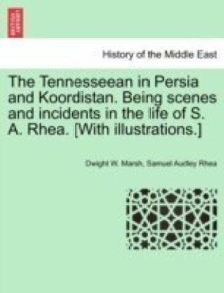 The Tennesseean in Persia and Koordistan. Being Scenes and Incidents in the Life of S. A. Rhea. [With Illustrations.]