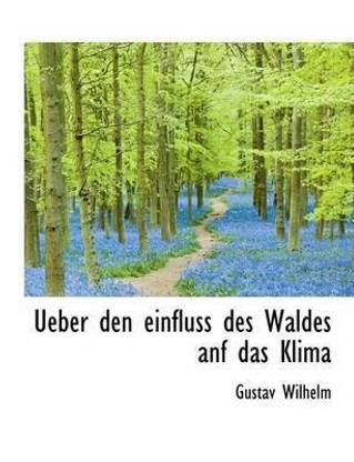 Ueber Den Einfluss Des Waldes Anf Das Klima