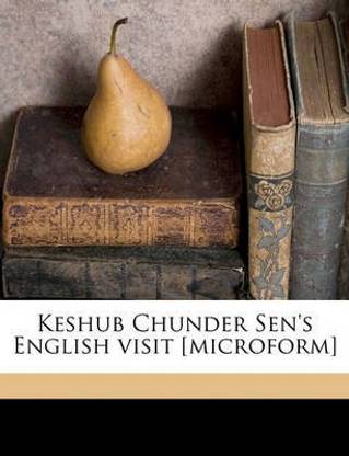 Keshub Chunder Sen's English Visit [Microform]