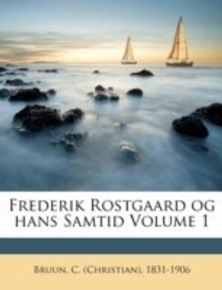 Frederik Rostgaard og hans Samtid Volume 1