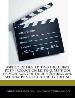 Aspects of Film Editing Including Post-Production Editing, Methods of Montage, Continuity Editing, and Alternatives to Continuity Editing