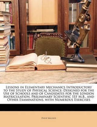 Lessons in Elementary Mechanics Introductory to the Study of Physical Science