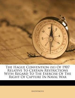 The Hague Convention (xi) Of 1907 Relative To Certain Restrictions With Regard To The Exercise Of The Right Of Capture In Naval War