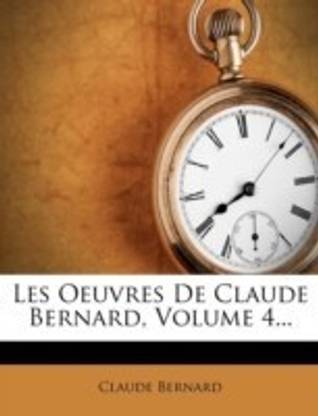 Les Oeuvres de Claude Bernard, Volume 4...