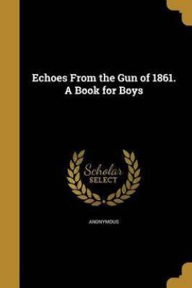 Echoes From the Gun of 1861. A Book for Boys