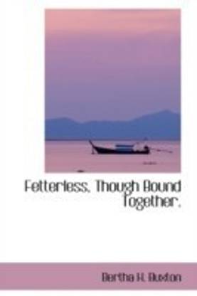 Fetterless, Though Bound Together.
