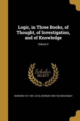 Logic, in Three Books, of Thought, of Investigation, and of Knowledge; Volume 2