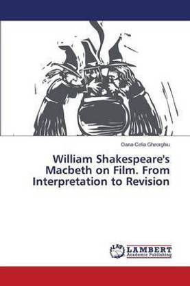 William Shakespeare's Macbeth on Film. From Interpretation to Revision
