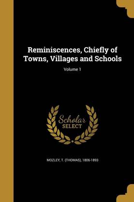 Reminiscences, Chiefly of Towns, Villages and Schools; Volume 1