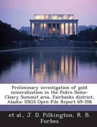 Preliminary Investigation of Gold Mineralization in the Pedro Dome-Cleary Summit Area, Fairbanks District, Alaska
