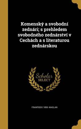 Komensky a Svobodni Zednari; S Prehledem Svobodneho Zednarstvi V Cechach A S Literaturou Zednarskou