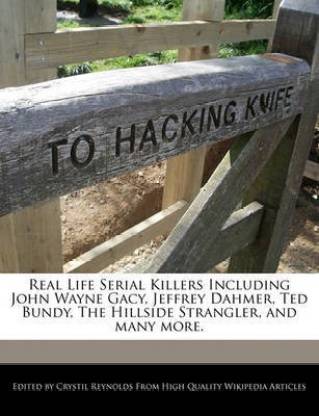 Real Life Serial Killers Including John Wayne Gacy, Jeffrey Dahmer, Ted Bundy, the Hillside Strangler, and Many More.