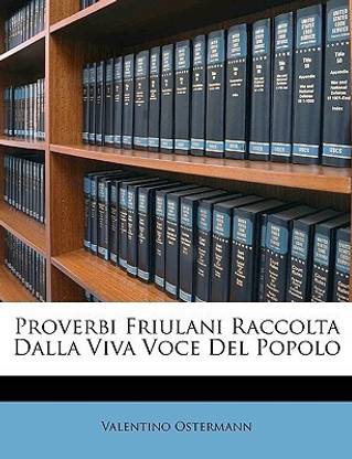 Proverbi Friulani Raccolta Dalla Viva Voce del Popolo