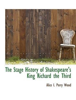The Stage History of Shakespeare's King Richard the Third