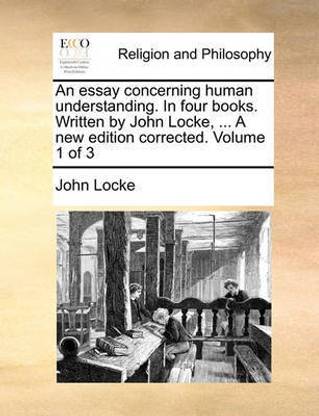 An Essay Concerning Human Understanding. in Four Books. Written by John Locke, ... a New Edition Corrected. Volume 1 of 3