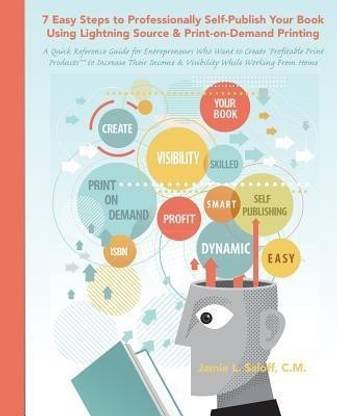 Seven Easy Steps to Professionally Self-Publish Your Own Book Using Lightning Source & Print-On-Demand Printing