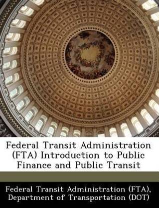 Federal Transit Administration (Fta) Introduction to Public Finance and Public Transit