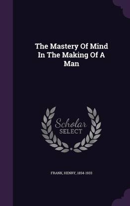 The Mastery Of Mind In The Making Of A Man