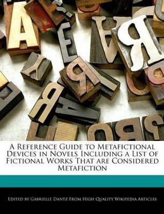 A Reference Guide to Metafictional Devices in Novels Including a List of Fictional Works That Are Considered Metafiction