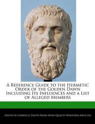 A Reference Guide to the Hermetic Order of the Golden Dawn Including Its Influences and a List of Alleged Members