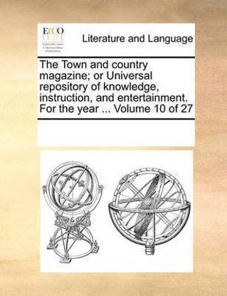 The Town and country magazine; or Universal repository of knowledge, instruction, and entertainment. For the year ... Volume 10 of 27