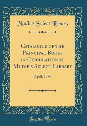 Catalogue of the Principal Books in Circulation at Mudie's Select Library: April, 1876 (Classic Reprint)