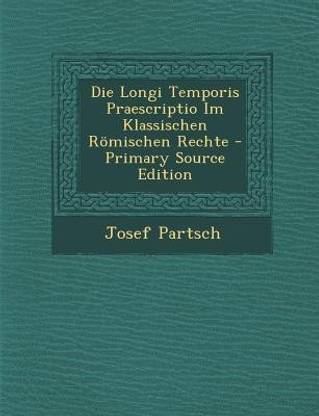 Die Longi Temporis Praescriptio Im Klassischen Romischen Rechte - Primary Source Edition