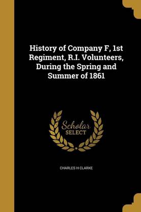 History of Company F, 1st Regiment, R.I. Volunteers, During the Spring and Summer of 1861