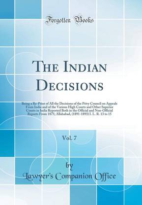 The Indian Decisions, Vol. 7: Being a Re-Print of All the Decisions of the Privy Council on Appeals From India and of the Various High Courts and Other Superior Courts in India Reported Both in the Official and Non-Official Reports From 1875; Allahabad, (