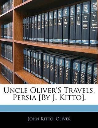Uncle Oliver's Travels, Persia [by J. Kitto].