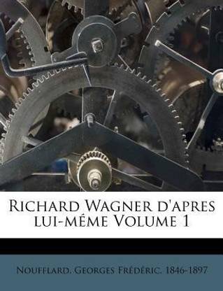Richard Wagner D'Apres Lui-Meme Volume 1