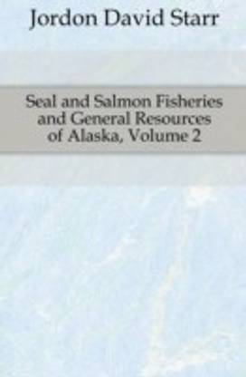 Seal and Salmon Fisheries and General Resources of Alaska, Volume 2