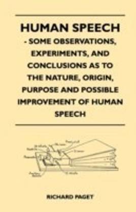 Human Speech - Some Observations, Experiments, And Conclusions as to the Nature, Origin, Purpose and Possible Improvement of Human Speech