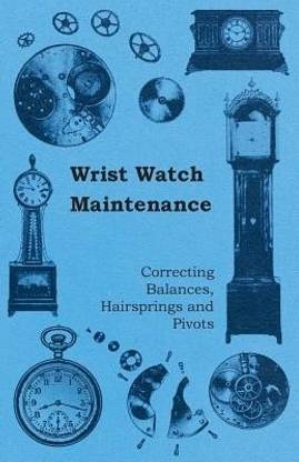 Wrist Watch Maintenance - Correcting Balances, Hairsprings and Pivots