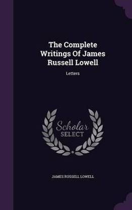The Complete Writings Of James Russell Lowell