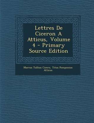 Lettres de Ciceron a Atticus, Volume 4 - Primary Source Edition