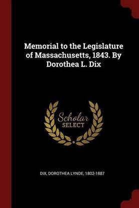 Memorial to the Legislature of Massachusetts, 1843. By Dorothea L. Dix