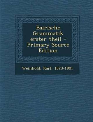 Bairische Grammatik Erster Theil - Primary Source Edition