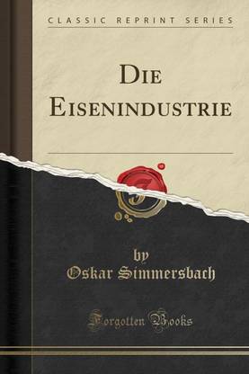 Die Eisenindustrie (Classic Reprint)
