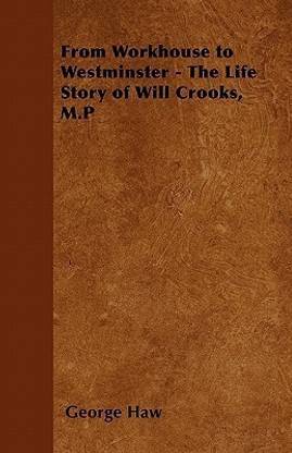 From Workhouse to Westminster - The Life Story of Will Crooks, M.P