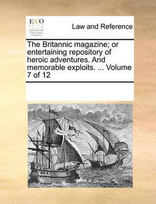 The Britannic magazine; or entertaining repository of heroic adventures. And memorable exploits. ... Volume 7 of 12