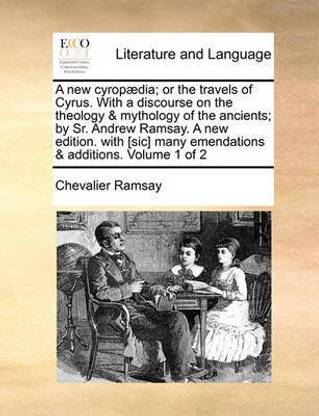 A New Cyrop]dia; Or the Travels of Cyrus. with a Discourse on the Theology & Mythology of the Ancients; By Sr. Andrew Ramsay. a New Edition. with [Sic] Many Emendations & Additions. Volume 1 of 2
