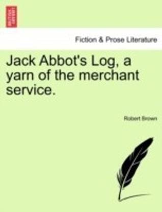 Jack Abbot's Log, a Yarn of the Merchant Service.