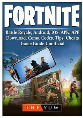 Fortnite Mobile, Battle Royale, Android, Ios, Apk, App, Download, Coms, Codes, Tips, Cheats, Game Guide Unofficial